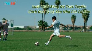 Luật Chơi Bóng Đá Trực Tuyến: Cách Đọc Tỷ Lệ Kèo Nhà Cái Cơ Bản