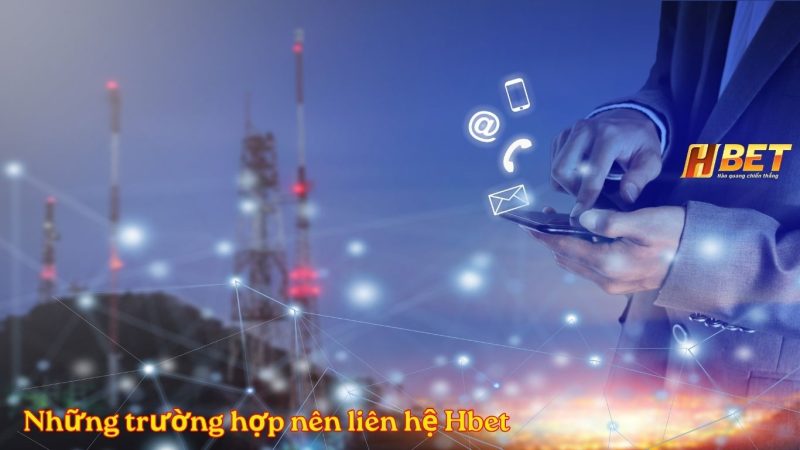 Những trường hợp nên liên hệ Hbet